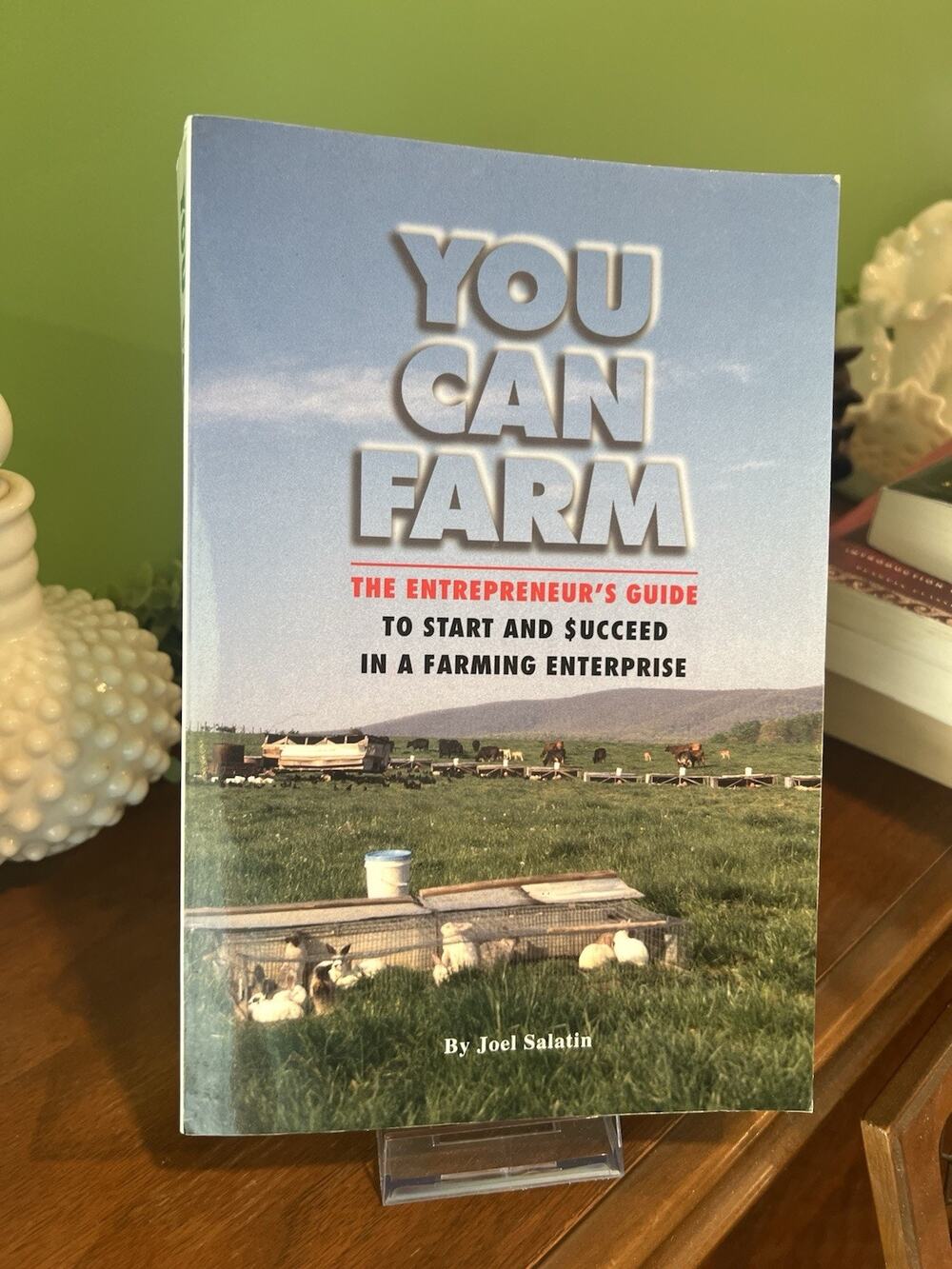 You Can Farm: The Entrepreneur's Guide to Start & Succeed in a Farming Enter...